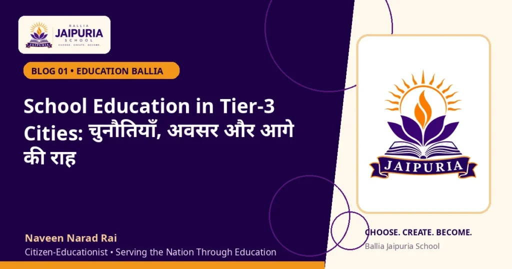 School Education in Tier-3 Cities: चुनौतियाँ, अवसर और आगे की राह — Ballia Jaipuria School